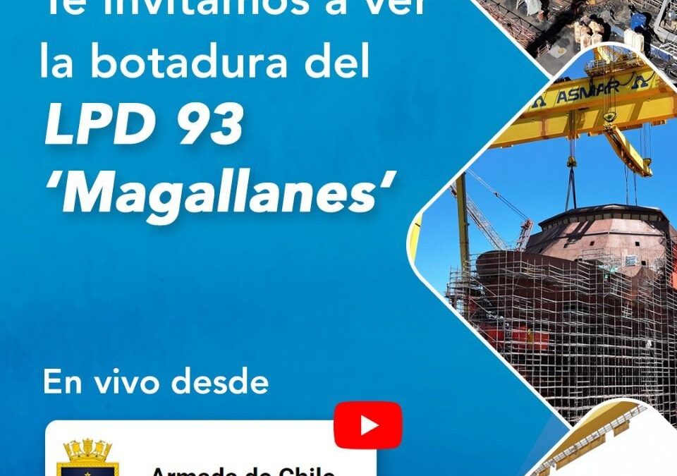 Chile construye Soberanía. Botadura del LPD 93 “Magallanes”. Invitación a ver la botadura